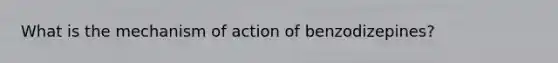 What is the mechanism of action of benzodizepines?