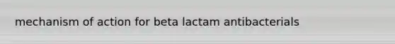 mechanism of action for beta lactam antibacterials