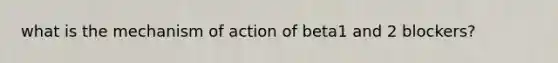 what is the mechanism of action of beta1 and 2 blockers?