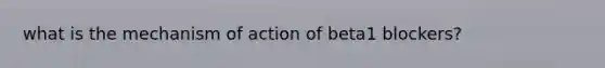 what is the mechanism of action of beta1 blockers?