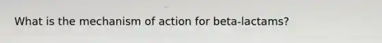 What is the mechanism of action for beta-lactams?