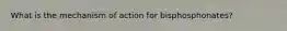 What is the mechanism of action for bisphosphonates?