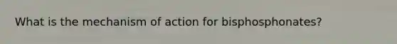 What is the mechanism of action for bisphosphonates?