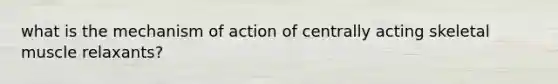 what is the mechanism of action of centrally acting skeletal muscle relaxants?