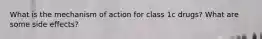 What is the mechanism of action for class 1c drugs? What are some side effects?