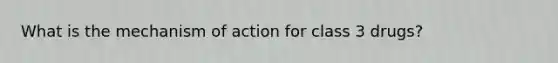 What is the mechanism of action for class 3 drugs?