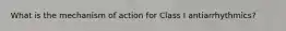 What is the mechanism of action for Class I antiarrhythmics?