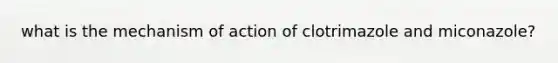 what is the mechanism of action of clotrimazole and miconazole?