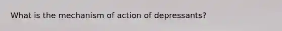 What is the mechanism of action of depressants?