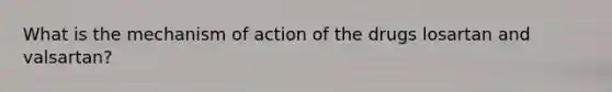 What is the mechanism of action of the drugs losartan and valsartan?