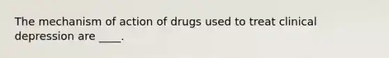 The mechanism of action of drugs used to treat clinical depression are ____.