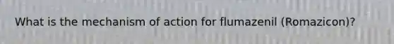 What is the mechanism of action for flumazenil (Romazicon)?