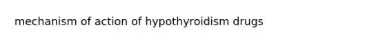 mechanism of action of hypothyroidism drugs