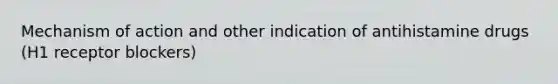 Mechanism of action and other indication of antihistamine drugs (H1 receptor blockers)