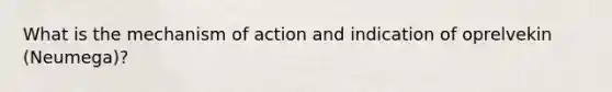 What is the mechanism of action and indication of oprelvekin (Neumega)?