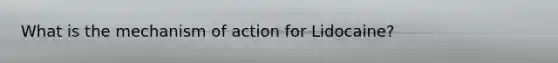 What is the mechanism of action for Lidocaine?