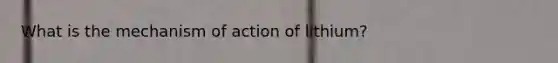 What is the mechanism of action of lithium?