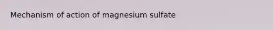 Mechanism of action of magnesium sulfate