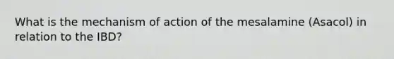 What is the mechanism of action of the mesalamine (Asacol) in relation to the IBD?