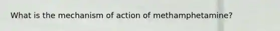 What is the mechanism of action of methamphetamine?