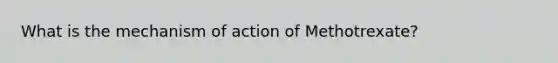 What is the mechanism of action of Methotrexate?