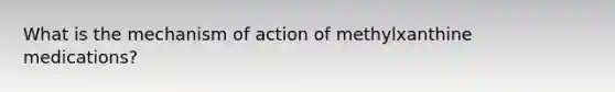 What is the mechanism of action of methylxanthine medications?