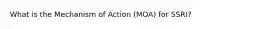 What is the Mechanism of Action (MOA) for SSRI?