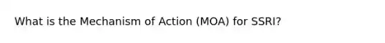 What is the Mechanism of Action (MOA) for SSRI?