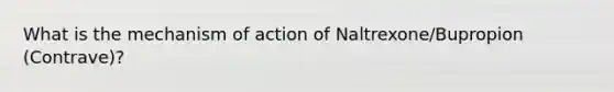 What is the mechanism of action of Naltrexone/Bupropion (Contrave)?