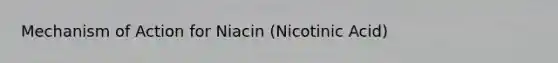 Mechanism of Action for Niacin (Nicotinic Acid)