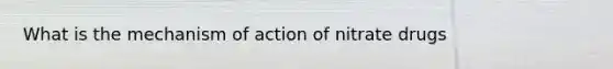 What is the mechanism of action of nitrate drugs