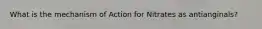 What is the mechanism of Action for Nitrates as antianginals?