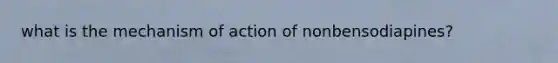 what is the mechanism of action of nonbensodiapines?