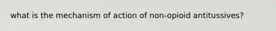 what is the mechanism of action of non-opioid antitussives?