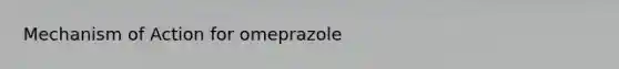 Mechanism of Action for omeprazole