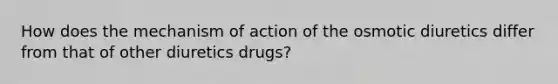 How does the mechanism of action of the osmotic diuretics differ from that of other diuretics drugs?