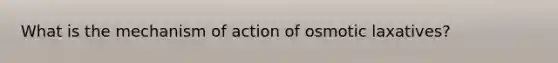 What is the mechanism of action of osmotic laxatives?