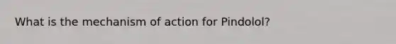 What is the mechanism of action for Pindolol?