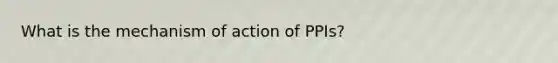 What is the mechanism of action of PPIs?