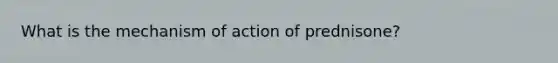 What is the mechanism of action of prednisone?