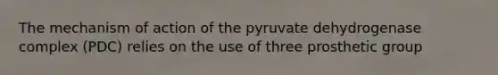 The mechanism of action of the pyruvate dehydrogenase complex (PDC) relies on the use of three prosthetic group