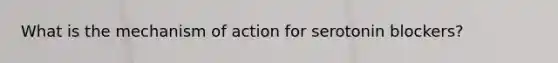 What is the mechanism of action for serotonin blockers?