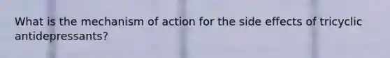 What is the mechanism of action for the side effects of tricyclic antidepressants?