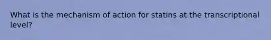 What is the mechanism of action for statins at the transcriptional level?