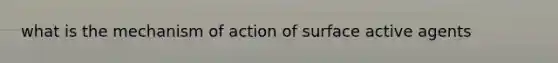 what is the mechanism of action of surface active agents