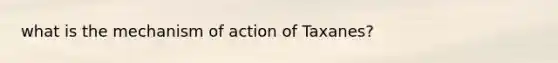 what is the mechanism of action of Taxanes?