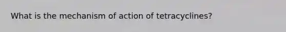 What is the mechanism of action of tetracyclines?