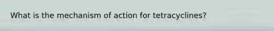 What is the mechanism of action for tetracyclines?