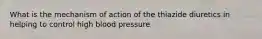 What is the mechanism of action of the thiazide diuretics in helping to control high blood pressure