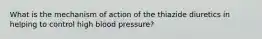 What is the mechanism of action of the thiazide diuretics in helping to control high blood pressure?